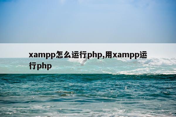 xampp怎么运行php,用xampp运行php