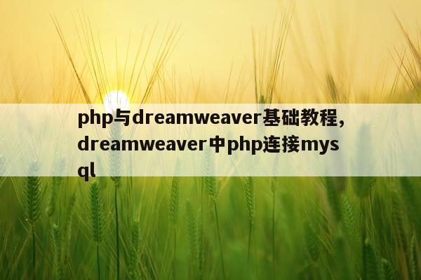 php与dreamweaver基础教程,dreamweaver中php连接mysql