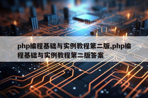 php编程基础与实例教程第二版,php编程基础与实例教程第二版答案