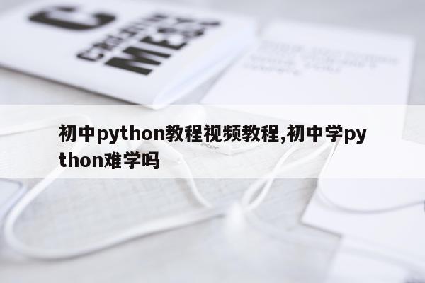 初中python教程视频教程,初中学python难学吗