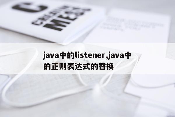 java中的listener,java中的正则表达式的替换