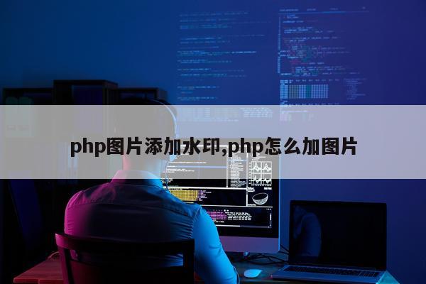php图片添加水印,php怎么加图片
