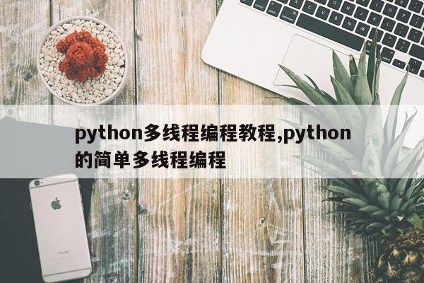 python多线程编程教程,python的简单多线程编程