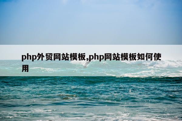 php外贸网站模板,php网站模板如何使用