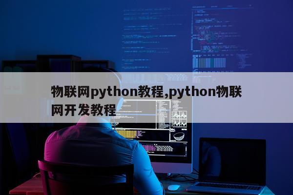 物联网python教程,python物联网开发教程