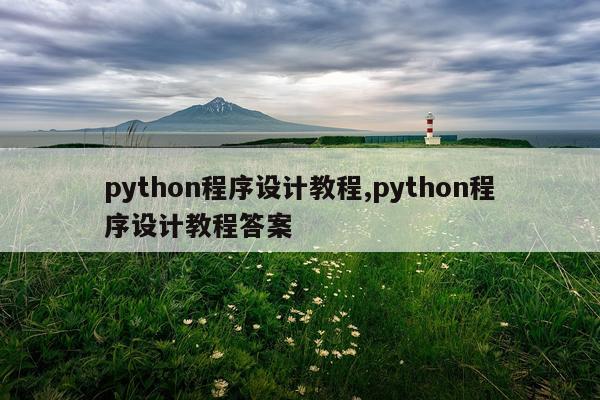 python程序设计教程,python程序设计教程答案