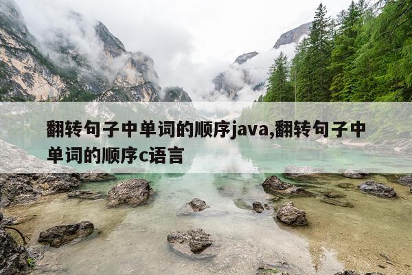 翻转句子中单词的顺序java,翻转句子中单词的顺序c语言