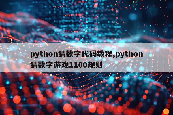python猜数字代码教程,python猜数字游戏1100规则
