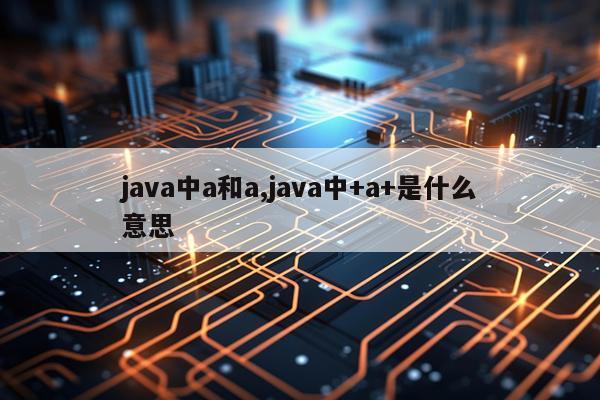 java中a和a,java中+a+是什么意思