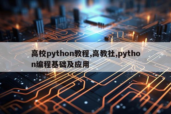 高校python教程,高教社,python编程基础及应用