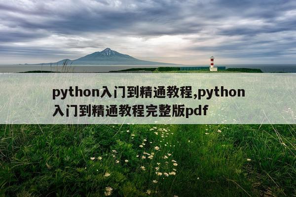 python入门到精通教程,python入门到精通教程完整版pdf