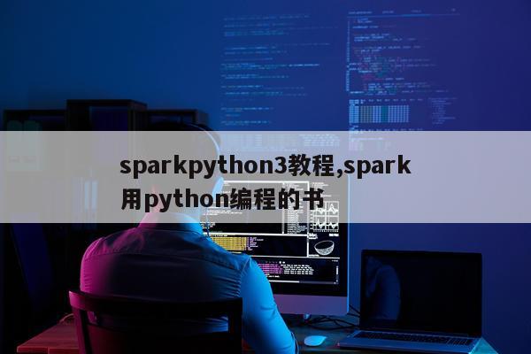 sparkpython3教程,spark用python编程的书