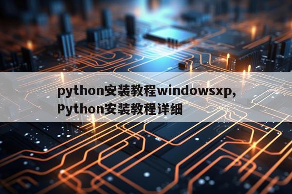 python安装教程windowsxp,Python安装教程详细