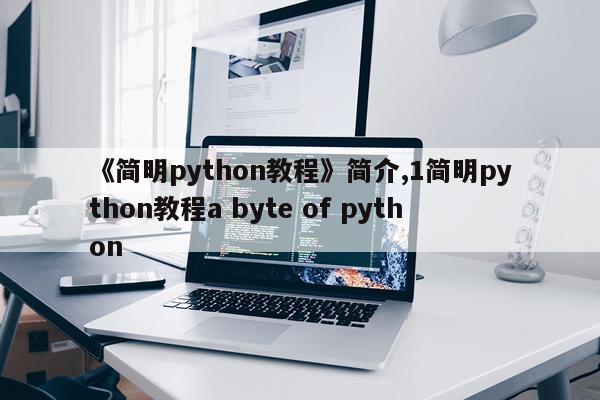 《简明python教程》简介,1简明python教程a byte of python