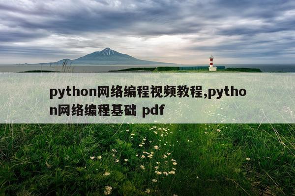python网络编程视频教程,python网络编程基础 pdf