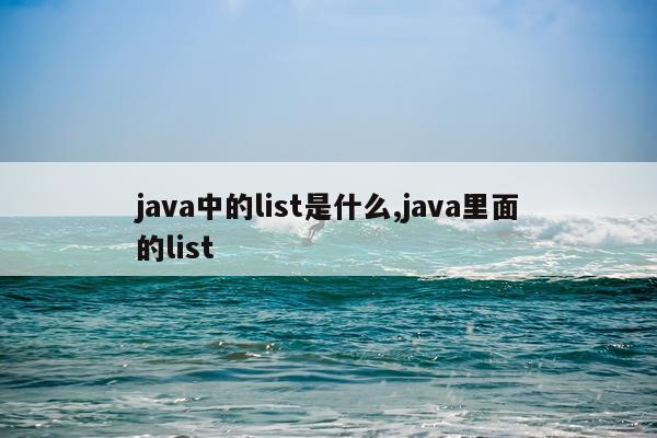 java中的list是什么,java里面的list