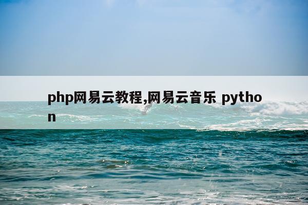 php网易云教程,网易云音乐 python