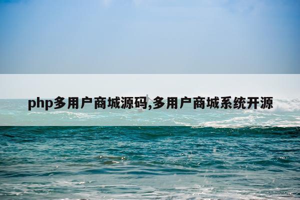 php多用户商城源码,多用户商城系统开源
