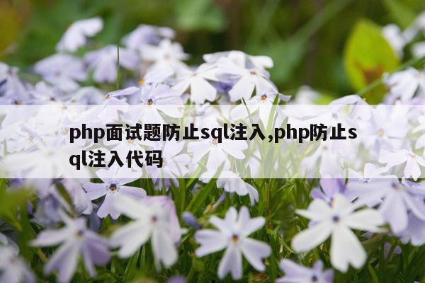 php面试题防止sql注入,php防止sql注入代码