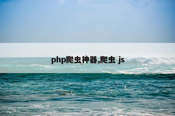 php爬虫神器,爬虫 js