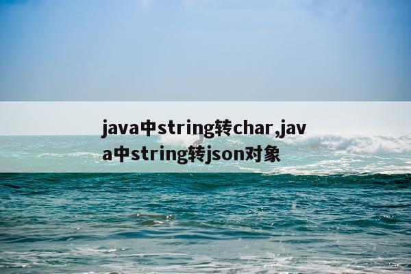 java中string转char,java中string转json对象