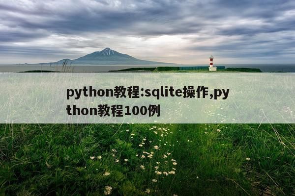 python教程:sqlite操作,python教程100例