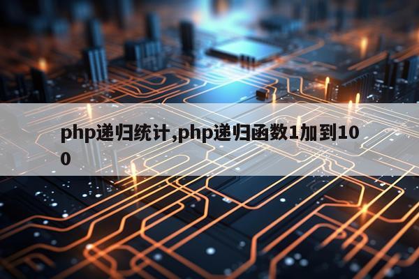 php递归统计,php递归函数1加到100