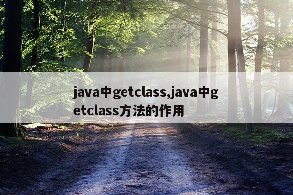 java中getclass,java中getclass方法的作用