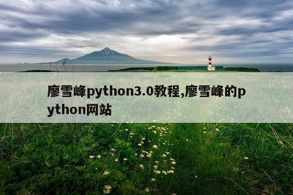 廖雪峰python3.0教程,廖雪峰的python网站