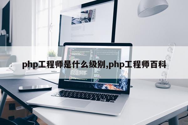 php工程师是什么级别,php工程师百科