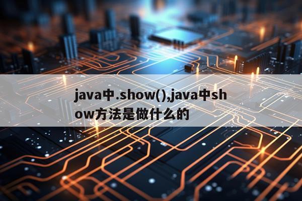 java中.show(),java中show方法是做什么的