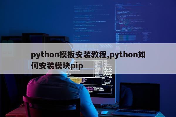 python模板安装教程,python如何安装模块pip