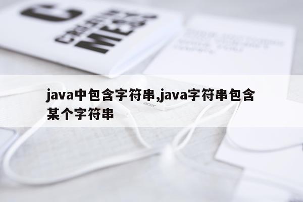 java中包含字符串,java字符串包含某个字符串