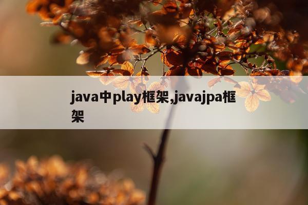 java中play框架,javajpa框架