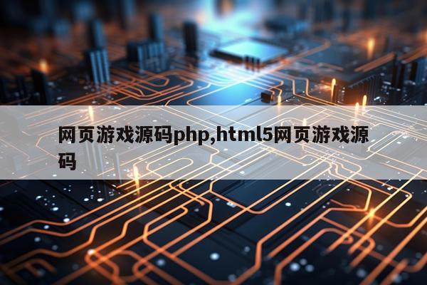 网页游戏源码php,html5网页游戏源码