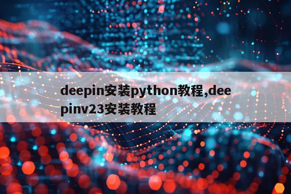 deepin安装python教程,deepinv23安装教程