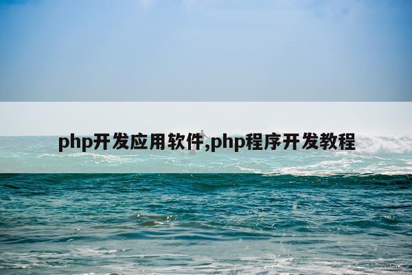 php开发应用软件,php程序开发教程