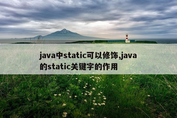 java中static可以修饰,java的static关键字的作用