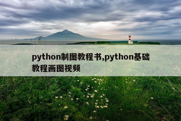 python制图教程书,python基础教程画图视频