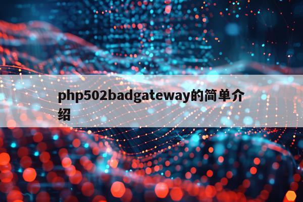 php502badgateway的简单介绍