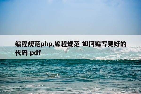 编程规范php,编程规范 如何编写更好的代码 pdf