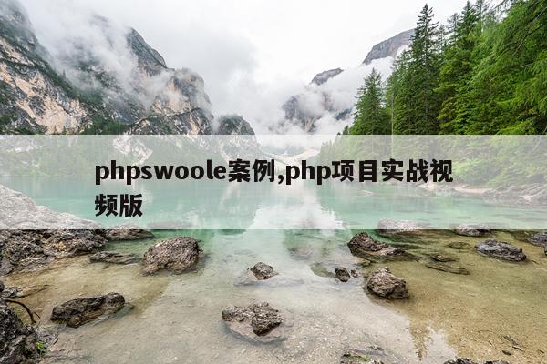 phpswoole案例,php项目实战视频版