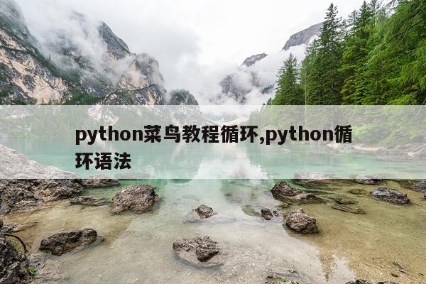 python菜鸟教程循环,python循环语法
