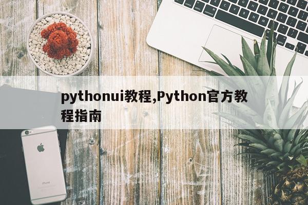 pythonui教程,Python官方教程指南