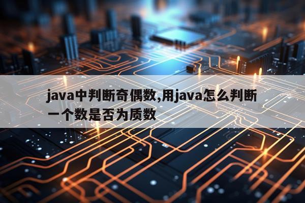 java中判断奇偶数,用java怎么判断一个数是否为质数