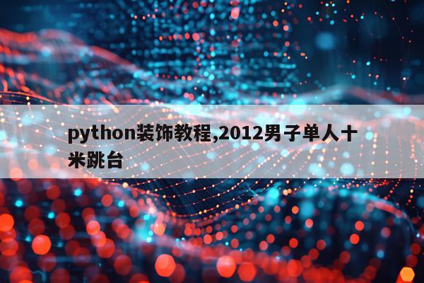 python装饰教程,2012男子单人十米跳台