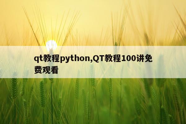 qt教程python,QT教程100讲免费观看