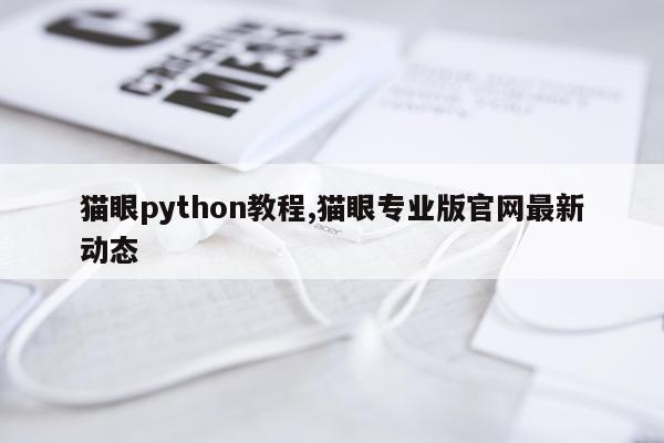猫眼python教程,猫眼专业版官网最新动态