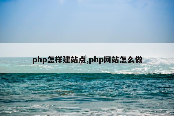 php怎样建站点,php网站怎么做
