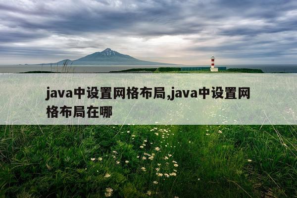 java中设置网格布局,java中设置网格布局在哪